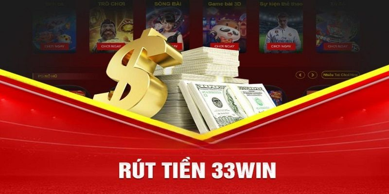 Rút tiền 33win – Nhanh chóng, an toàn và hỗ trợ 24/7